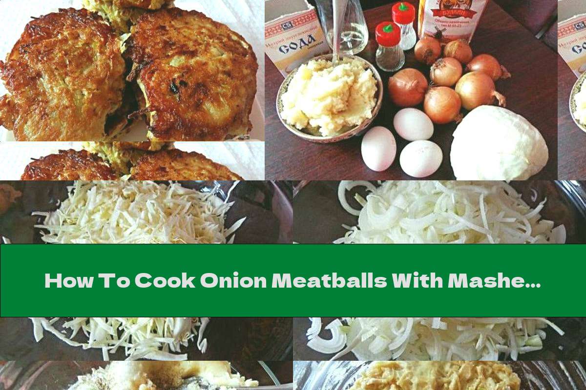 How To Cook Onion Meatballs With Mashed Potatoes And Cabbage - Recipe