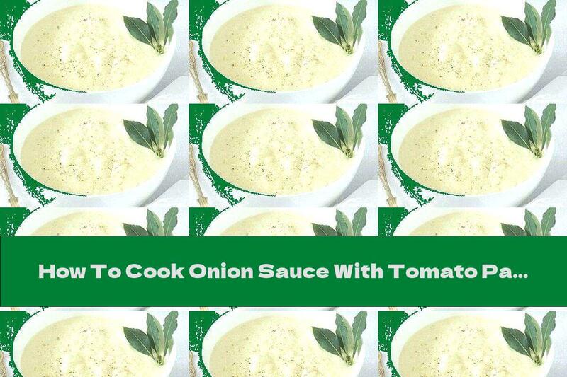How To Cook Onion Sauce With Tomato Paste - Recipe