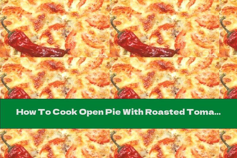 How To Cook Open Pie With Roasted Tomatoes And Cheese - Recipe