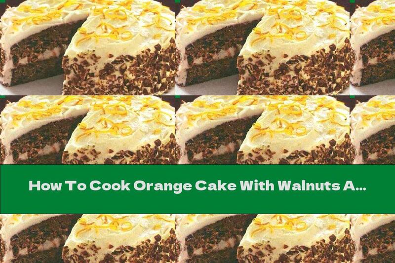 How To Cook Orange Cake With Walnuts And Mascarpone Cream - Recipe