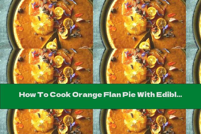 How To Cook Orange Flan Pie With Edible Flowers - Recipe