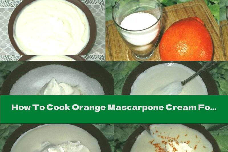 How To Cook Orange Mascarpone Cream For Cakes And Pastries - Recipe