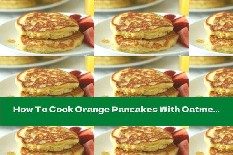 How To Cook Orange Pancakes With Oatmeal - Recipe