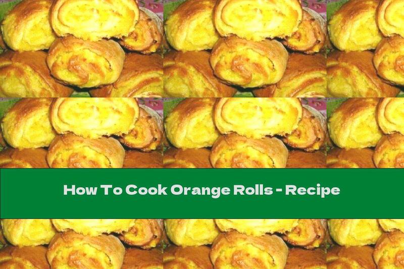 How To Cook Orange Rolls - Recipe