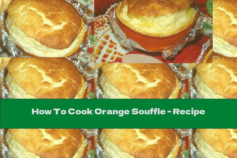 How To Cook Orange Souffle - Recipe