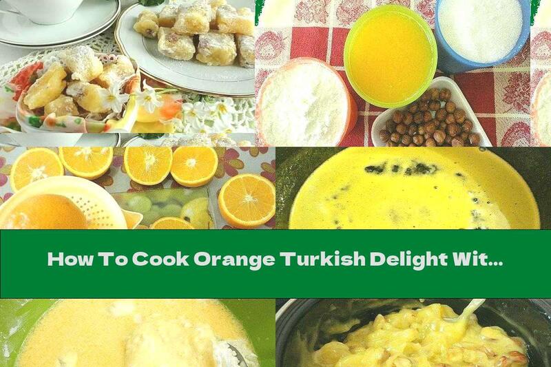 How To Cook Orange Turkish Delight With Hazelnuts And Vanilla - Recipe