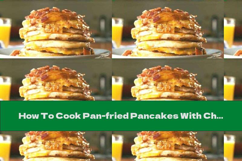 How To Cook Pan-fried Pancakes With Cheese - Recipe