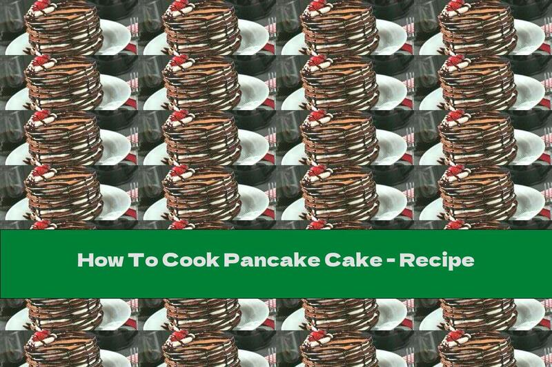 How To Cook Pancake Cake - Recipe