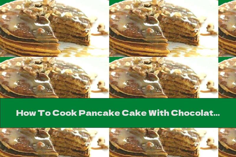 How To Cook Pancake Cake With Chocolate Cream And Walnut Filling With Rum And Raisins - Recipe