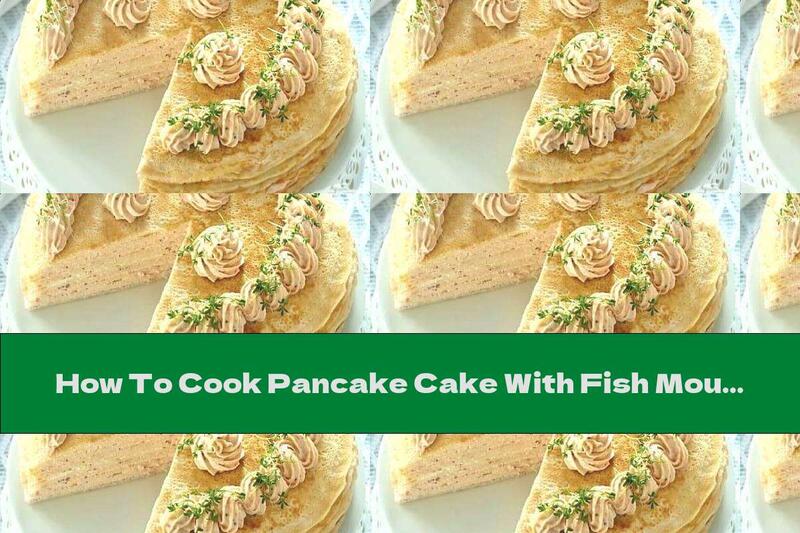 How To Cook Pancake Cake With Fish Mousse - Recipe