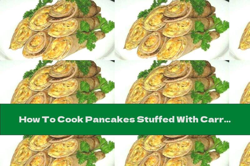 How To Cook Pancakes Stuffed With Carrots And Eggs - Recipe