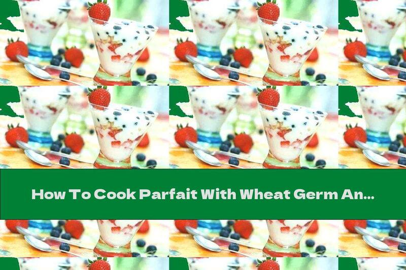 How To Cook Parfait With Wheat Germ And Fruit - Recipe