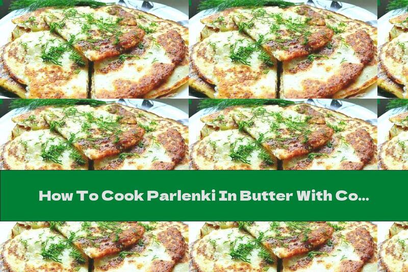 How To Cook Parlenki In Butter With Cottage Cheese And Milk - Recipe