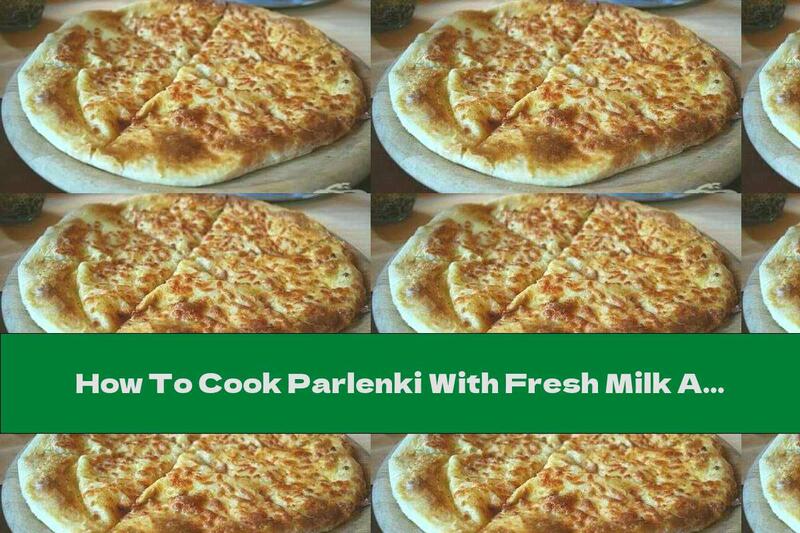 How To Cook Parlenki With Fresh Milk And Cheese - Recipe