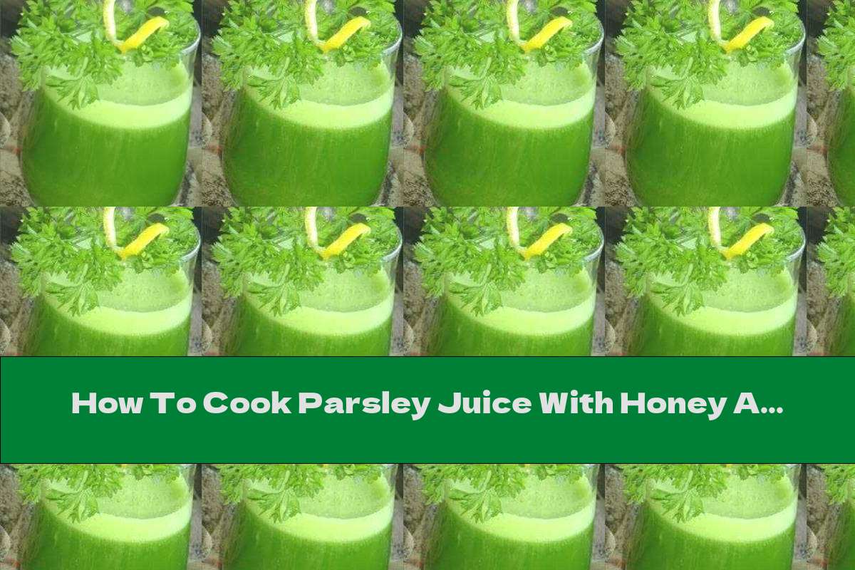 How To Cook Parsley Juice With Honey And Lemon - Recipe