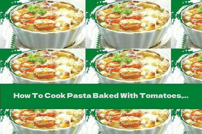 How To Cook Pasta Baked With Tomatoes, Mayonnaise And Cheese - Recipe