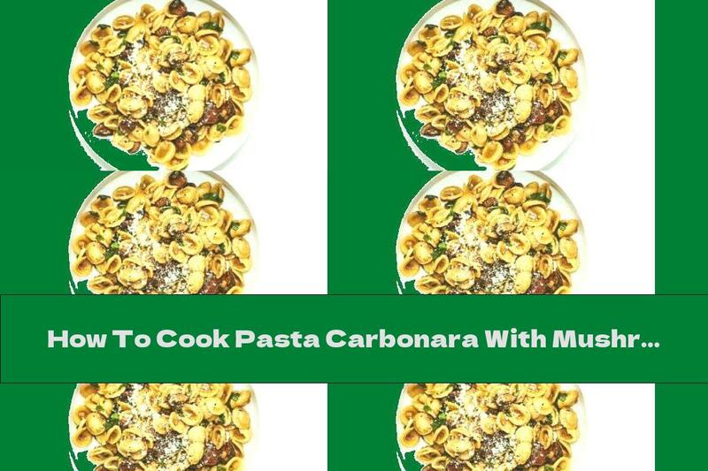 How To Cook Pasta Carbonara With Mushrooms - Recipe