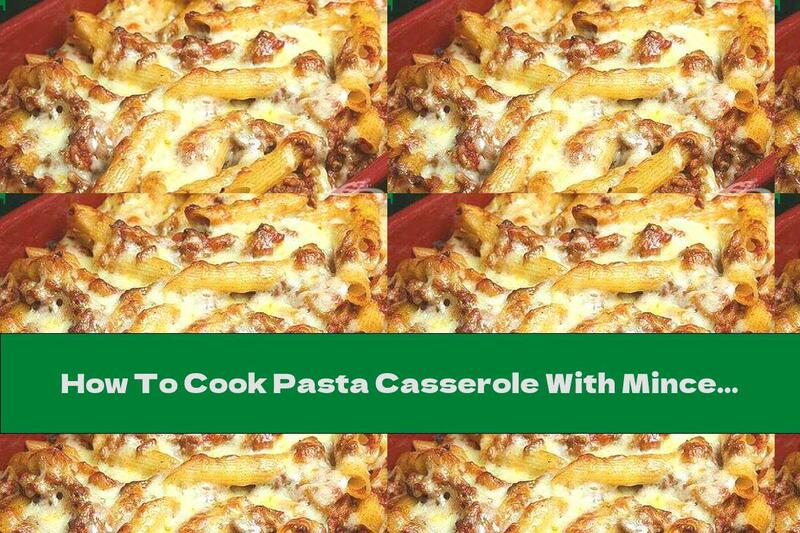 How To Cook Pasta Casserole With Minced Meat And Vegetables - Recipe