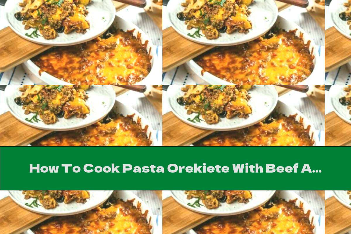 How To Cook Pasta Orekiete With Beef And Cheddar - Recipe
