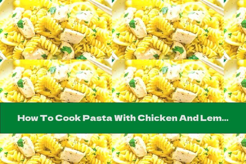 How To Cook Pasta With Chicken And Lemons - Recipe