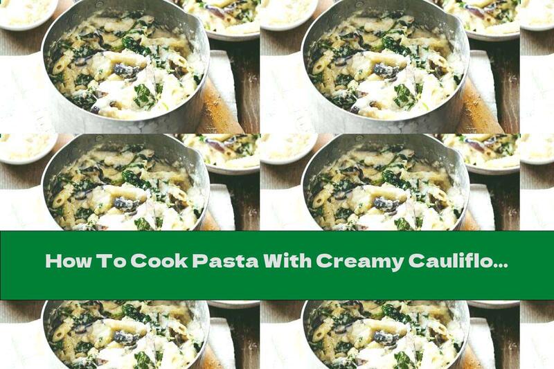 How To Cook Pasta With Creamy Cauliflower And Spinach - Recipe