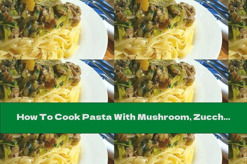 How To Cook Pasta With Mushroom, Zucchini And Onion Sauce - Recipe