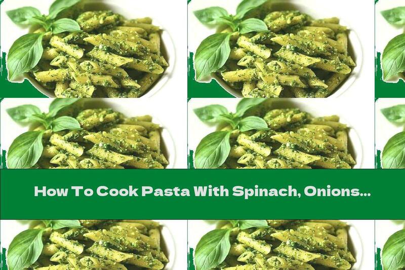 How To Cook Pasta With Spinach, Onions And Cream - Recipe