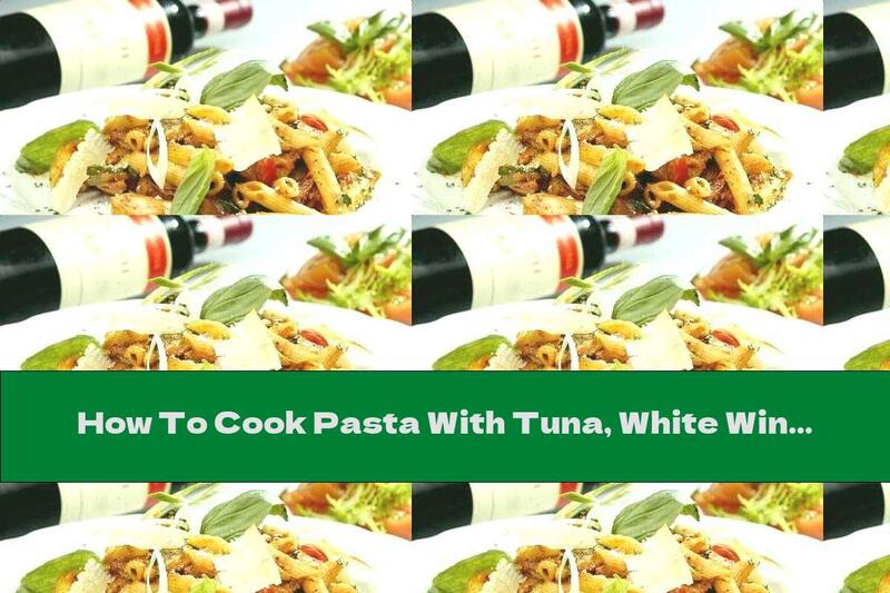 How To Cook Pasta With Tuna, White Wine And Capers - Recipe