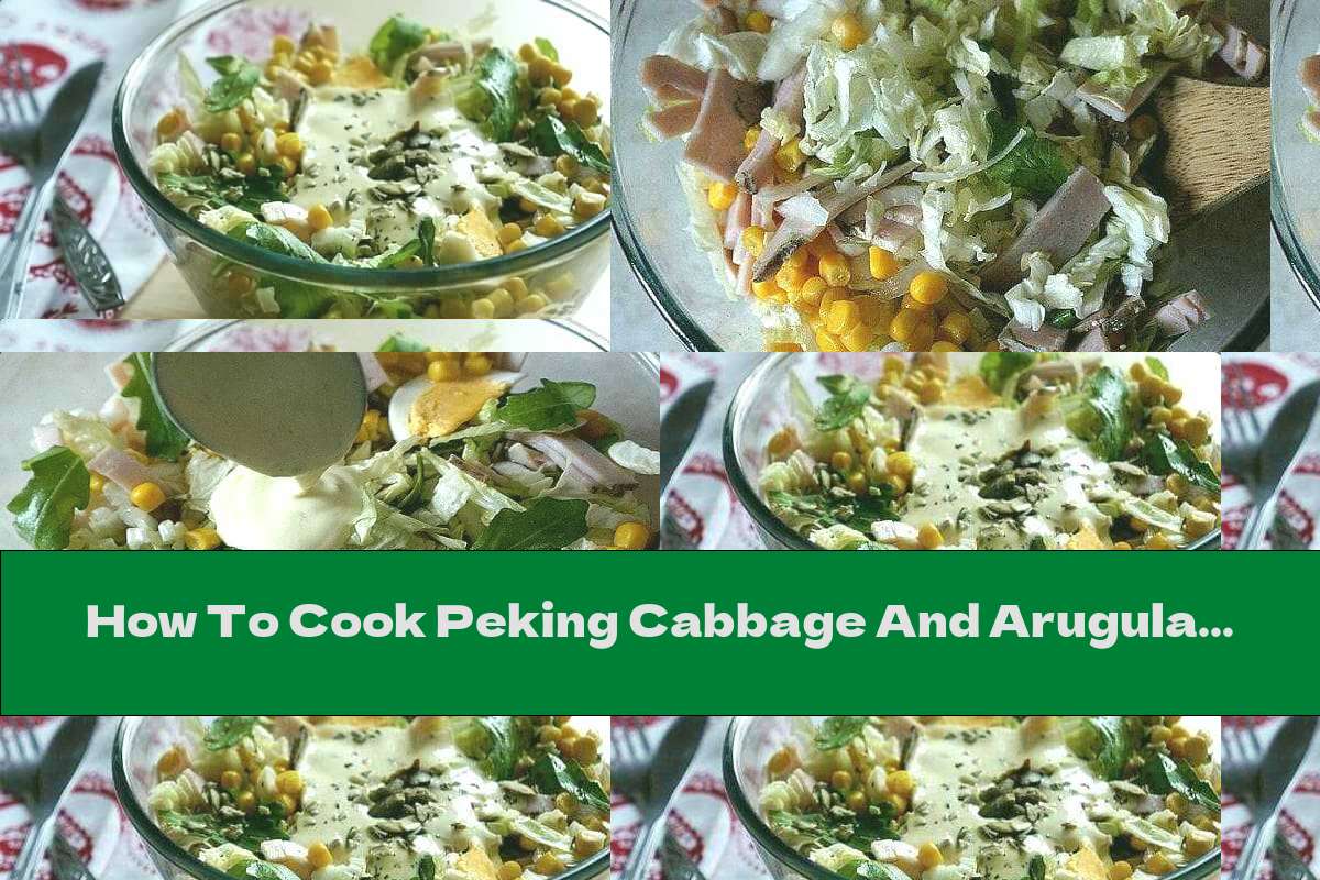 How To Cook Peking Cabbage And Arugula Salad With Ham, Corn And Cream Sauce With Honey And Mustard - Recipe