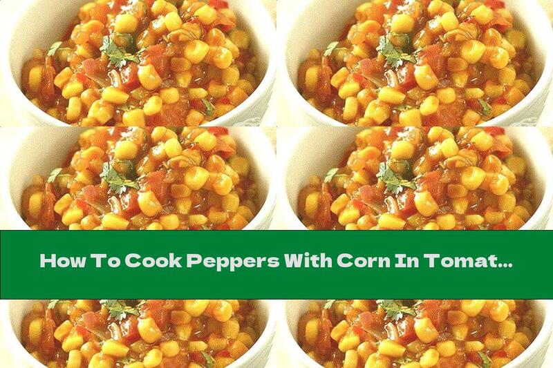 How To Cook Peppers With Corn In Tomato Sauce - Recipe