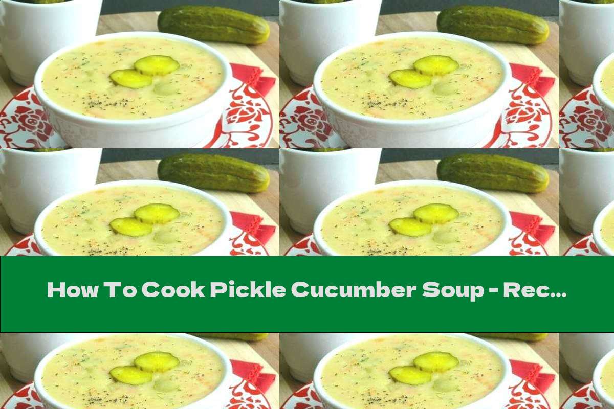 How To Cook Pickle Cucumber Soup Recipe This Nutrition
