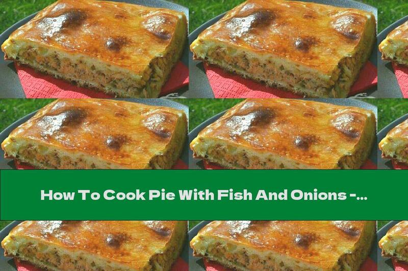 How To Cook Pie With Fish And Onions - Recipe