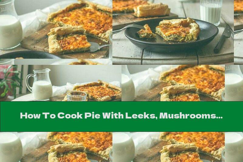 How To Cook Pie With Leeks, Mushrooms And Yellow Cheese - Recipe