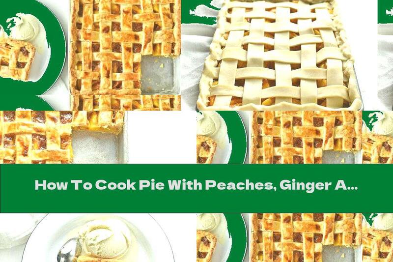 How To Cook Pie With Peaches, Ginger And Cinnamon - Recipe