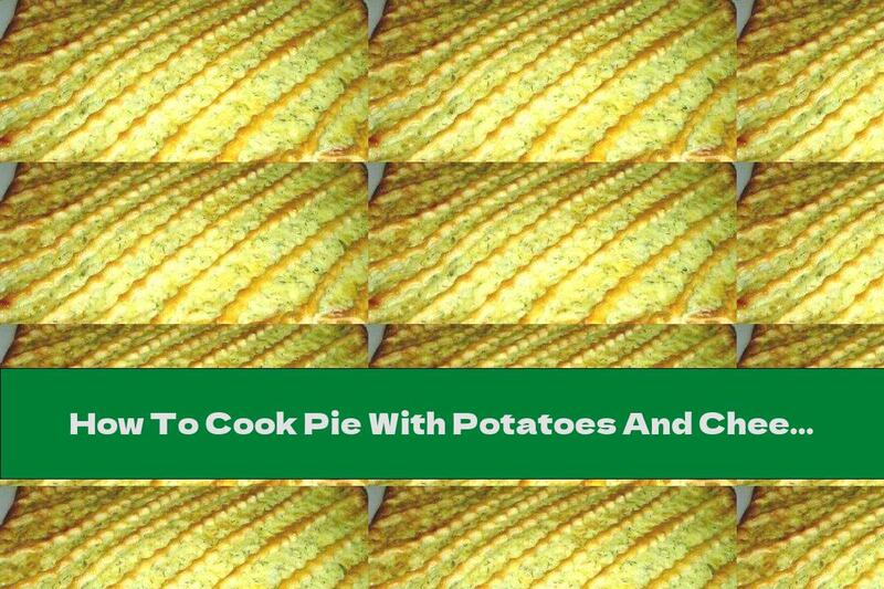 How To Cook Pie With Potatoes And Cheese - Recipe