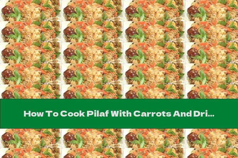 How To Cook Pilaf With Carrots And Dried Fruits - Recipe