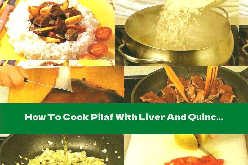 How To Cook Pilaf With Liver And Quinces - Recipe