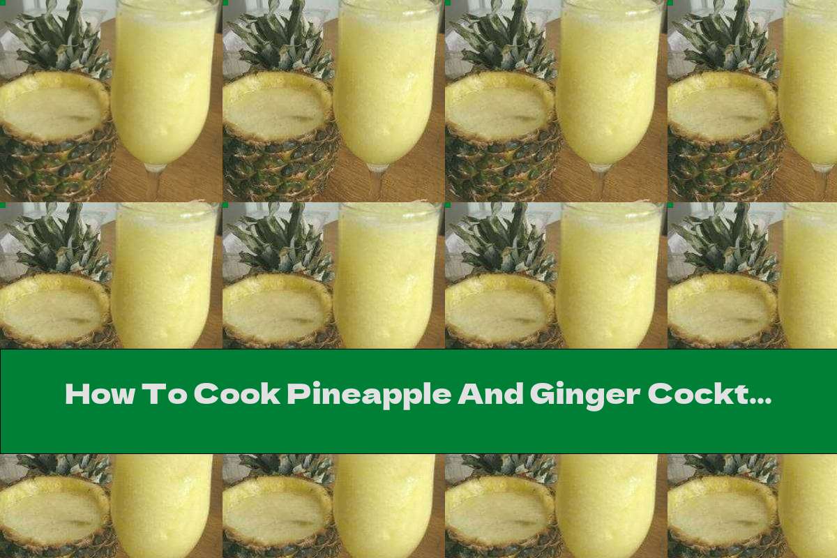 How To Cook Pineapple And Ginger Cocktail - Recipe