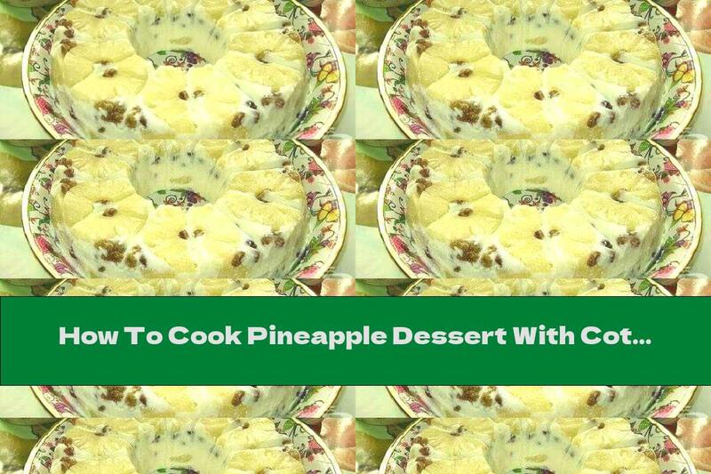 How To Cook Pineapple Dessert With Cottage Cheese And Raisins - Recipe