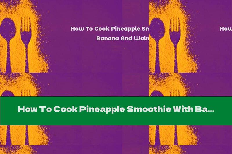 How To Cook Pineapple Smoothie With Banana And Walnuts - Recipe