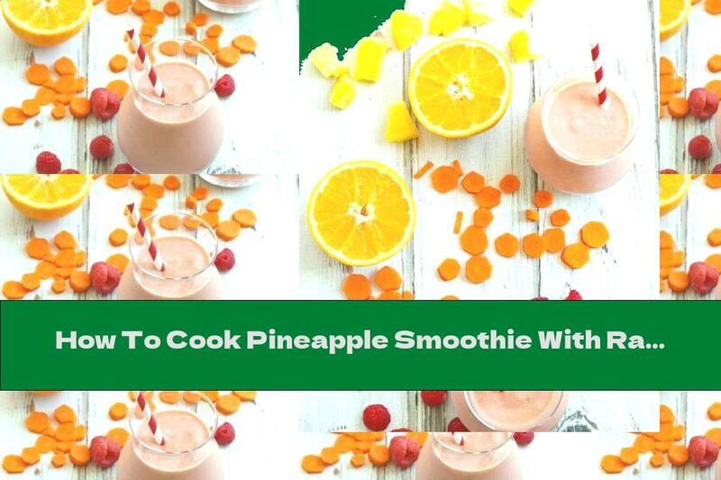 How To Cook Pineapple Smoothie With Raspberries, Carrots And Oranges - Recipe