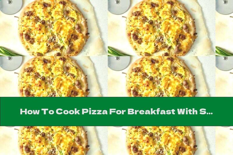 How To Cook Pizza For Breakfast With Sausage And Eggs - Recipe