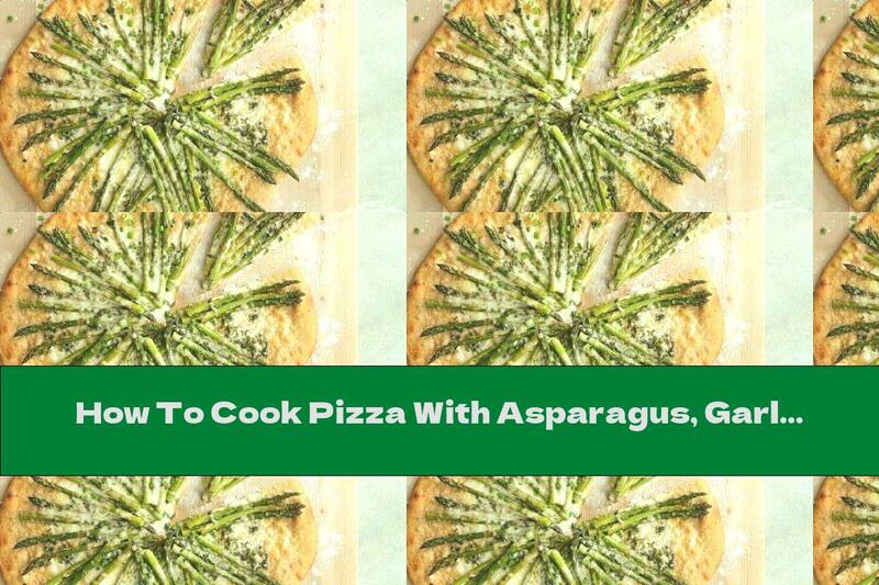 How To Cook Pizza With Asparagus, Garlic And Cheese - Recipe