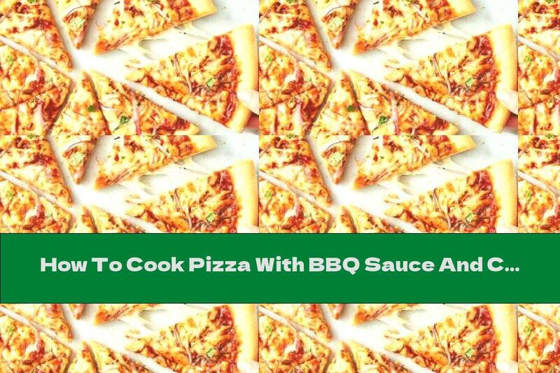 How To Cook Pizza With BBQ Sauce And Chicken - Recipe