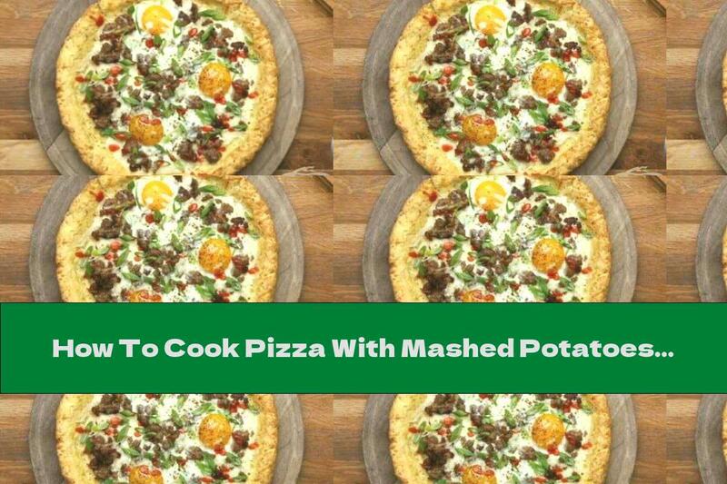 How To Cook Pizza With Mashed Potatoes And Sausage - Recipe