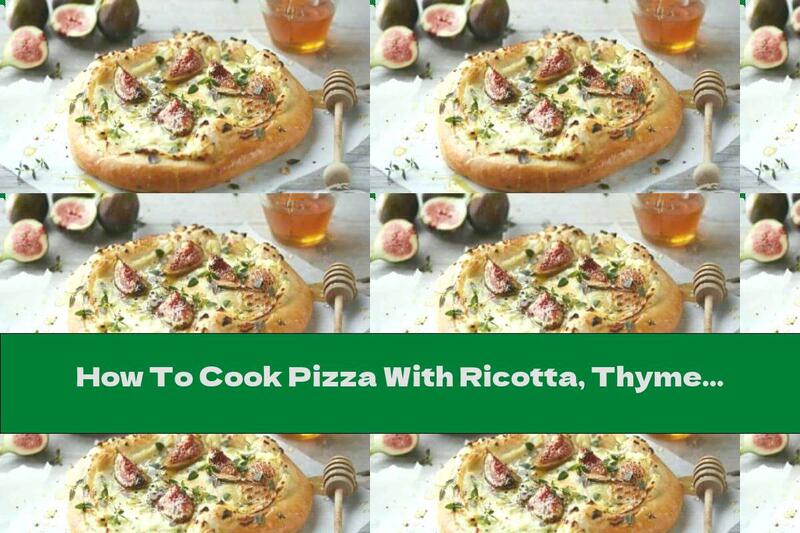 How To Cook Pizza With Ricotta, Thyme And Figs - Recipe