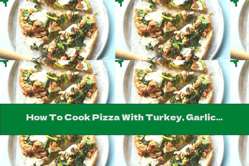 How To Cook Pizza With Turkey, Garlic And Kale - Recipe
