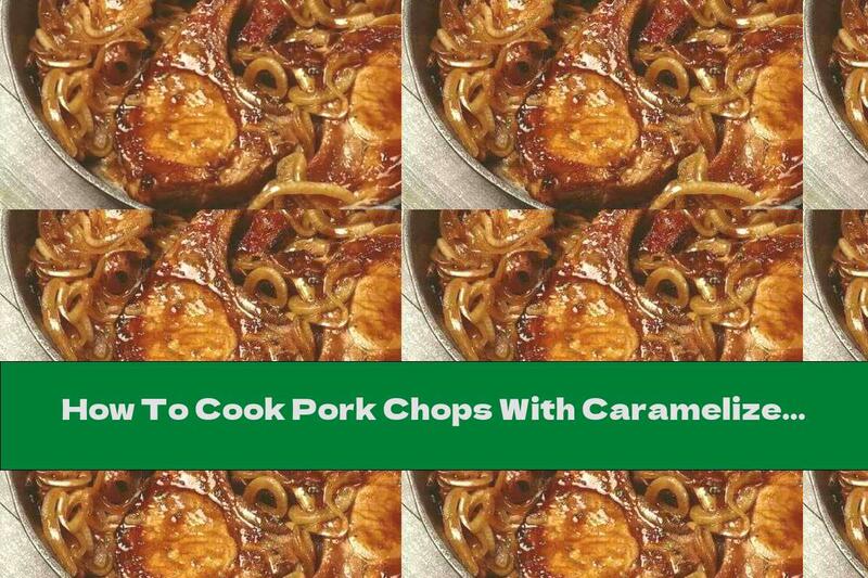 How To Cook Pork Chops With Caramelized Onions - Recipe
