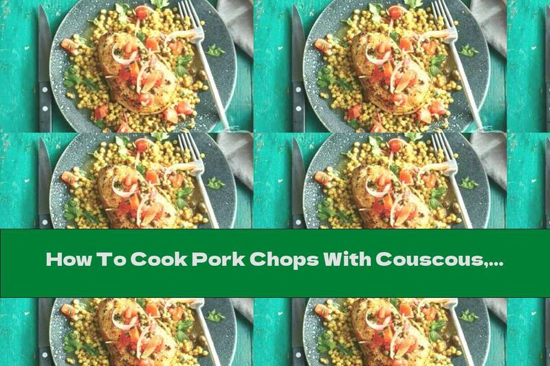 How To Cook Pork Chops With Couscous, Tomatoes And Capers - Recipe