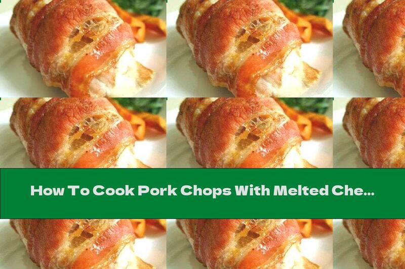How To Cook Pork Chops With Melted Cheese Wrapped In Bacon - Recipe